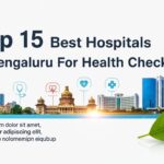 Top15 Best Hospital In Bengaluru For Health Checkup